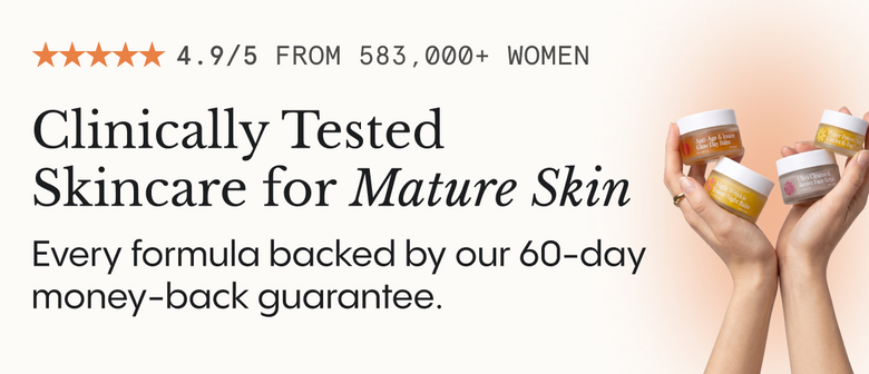 Rated 4.9/5 from 583,000+ women — Clinically Tested Skincare for Mature Skin. Every formula backed by our 60-day money-back guarantee.